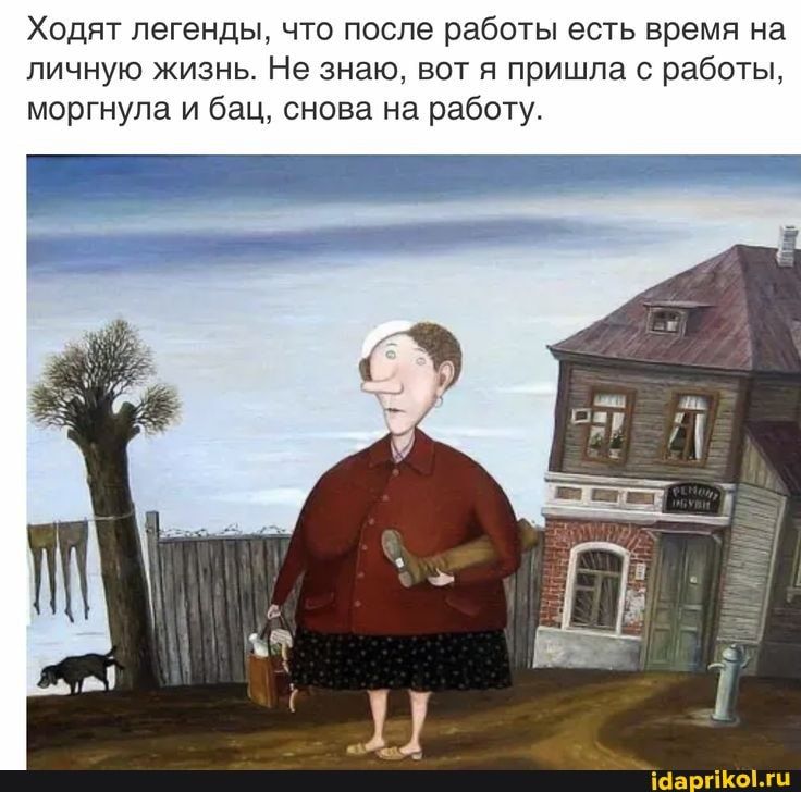 Ходят легенды, что после работы есть время на личную жизнь. Не знаю, вот я пришла с работы, моргнула и бац, снова на работу. – АйДаПрикол Ходят легенды, что после работы есть время на личную жизнь. Не знаю, вот я пришла с работы, моргнула и бац, снова на работу. – АйДаПрикол