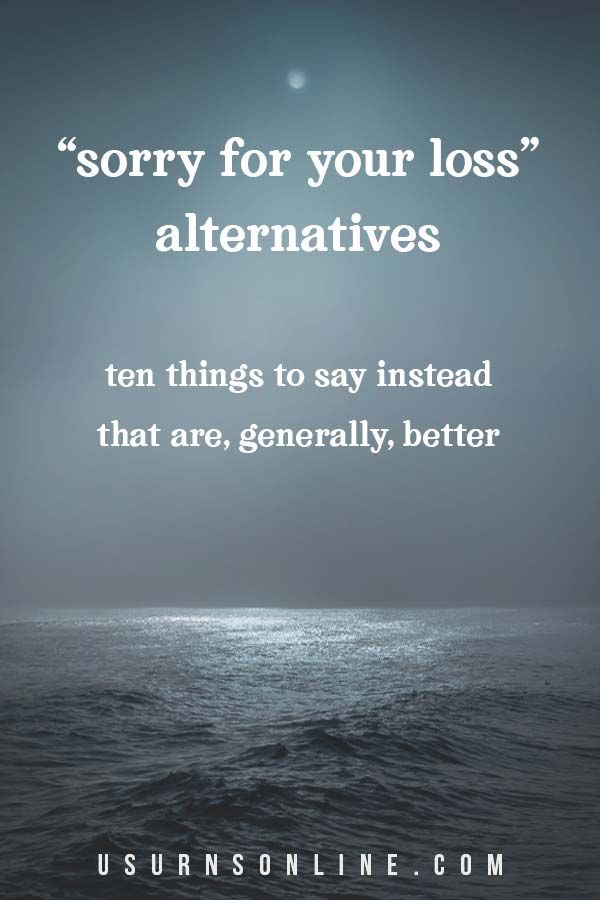 “Sorry for your loss” alternative things to say to someone who is grieving “Sorry for your loss” alternative things to say to someone who is grieving