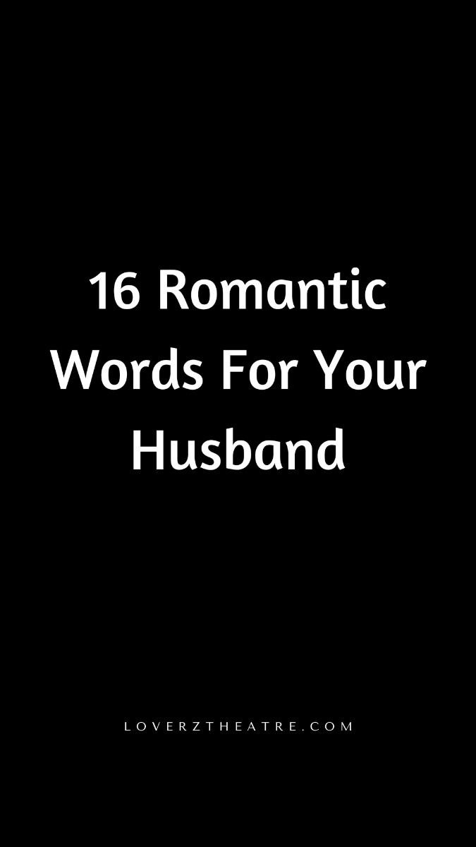 16 Romantic Words For Your Husband 16 Romantic Words For Your Husband