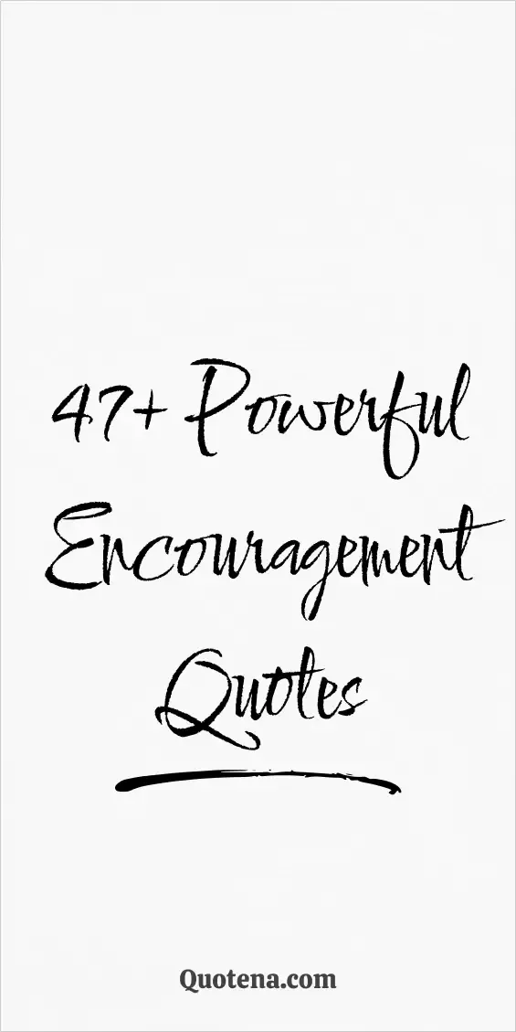 47+ Powerful Encouragement Quotes 47+ Powerful Encouragement Quotes
