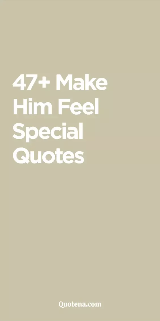 47+ Make Him Feel Special Quotes 47+ Make Him Feel Special Quotes