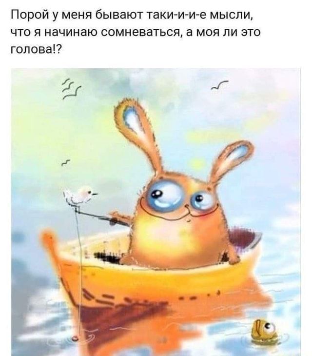 Порой у меня бывают таки-и-и-е мысли, что я начинаю сомневаться, а моя ли это голова!? – АйДаПрикол Порой у меня бывают таки-и-и-е мысли, что я начинаю сомневаться, а моя ли это голова!? – АйДаПрикол