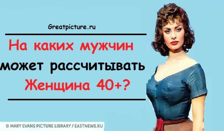 На каких мужчин может рассчитывать женщина 40+? На каких мужчин может рассчитывать женщина 40+?