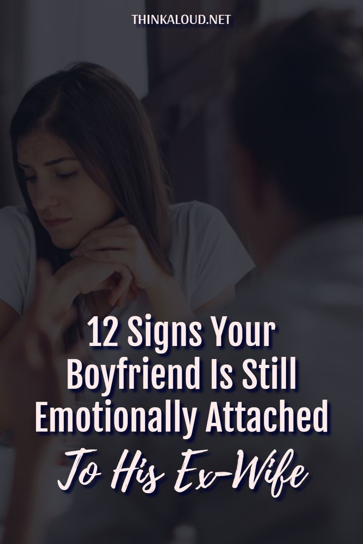 12 Signs Your Boyfriend Is Still Emotionally Attached To His Ex-Wife 12 Signs Your Boyfriend Is Still Emotionally Attached To His Ex-Wife