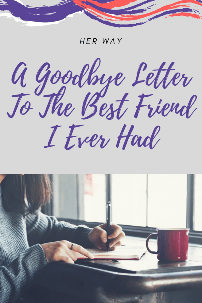 A Goodbye Letter To The Best Friend I Ever Had A Goodbye Letter To The Best Friend I Ever Had