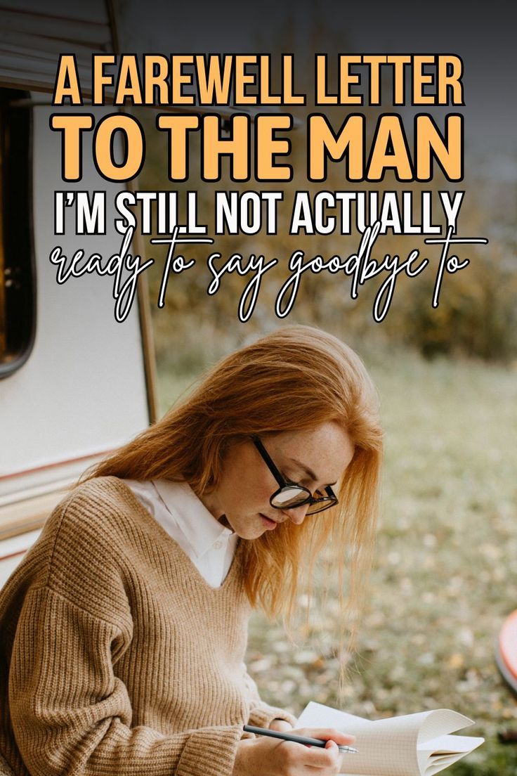 A Farewell Letter To The Man I’m Still Not Actually Ready To Say Goodbye To A Farewell Letter To The Man I’m Still Not Actually Ready To Say Goodbye To