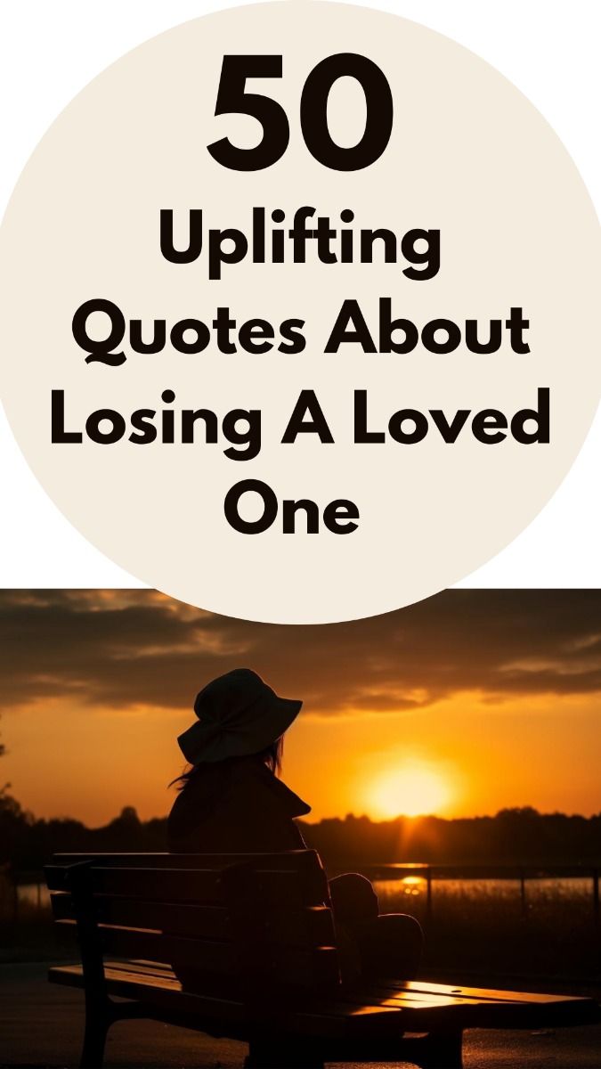 Top 50 Uplifting Quotes About Losing A Loved One Top 50 Uplifting Quotes About Losing A Loved One