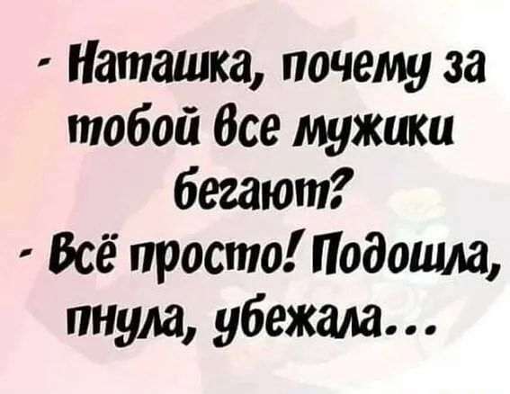 – Наташка, почему за тобой все мужики бегают? – Всё просто! Подошла, пнула, убежала… – АйДаПрикол – Наташка, почему за тобой все мужики бегают? – Всё просто! Подошла, пнула, убежала… – АйДаПрикол