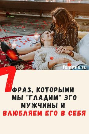7 фраз, которыми женщина «гладит» эго мужчины и влюбляет его в себя 7 фраз, которыми женщина «гладит» эго мужчины и влюбляет его в себя
