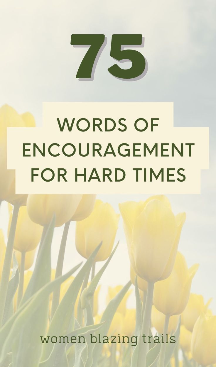 75 Beautiful Encouraging Words for Tough Times 75 Beautiful Encouraging Words for Tough Times