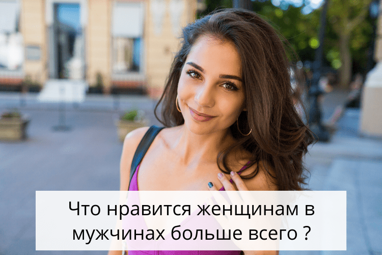Что нравится женщинам в мужчинах больше всего — рассказываю простыми словами Что нравится женщинам в мужчинах больше всего — рассказываю простыми словами