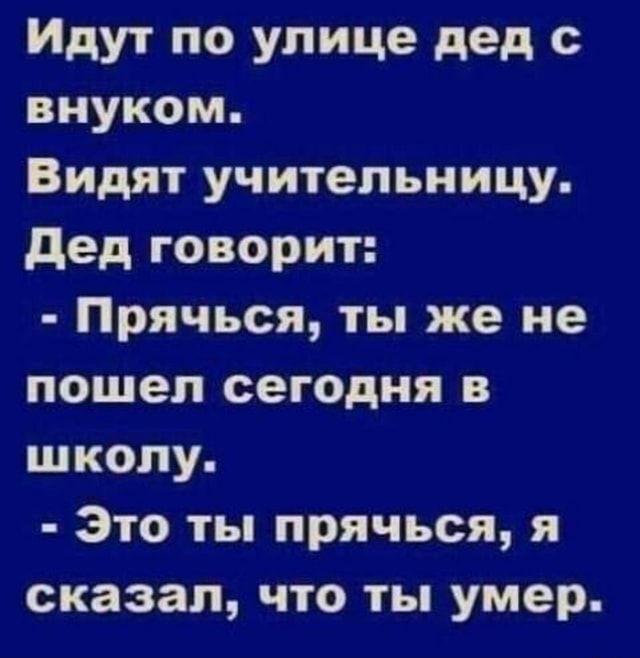 Идут по улице дед с внуком. Видят учительницу. Дед говорит: – Прячься, ты же не пошел сегодня в школу. – Это ты прячься, я сказал, что ты умер. – АйДаПрикол Идут по улице дед с внуком. Видят учительницу. Дед говорит: – Прячься, ты же не пошел сегодня в школу. – Это ты прячься, я сказал, что ты умер. – АйДаПрикол