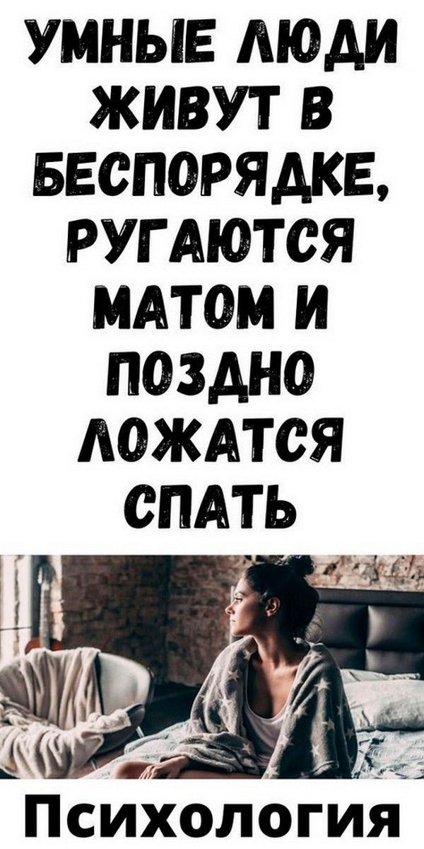 УМНЫЕ ЛЮДИ ЖИВУТ В БЕСПОРЯДКЕ, РУГАЮТСЯ МАТОМ И ПОЗДНО ЛОЖАТСЯ СПАТЬ | мир любви УМНЫЕ ЛЮДИ ЖИВУТ В БЕСПОРЯДКЕ, РУГАЮТСЯ МАТОМ И ПОЗДНО ЛОЖАТСЯ СПАТЬ | мир любви