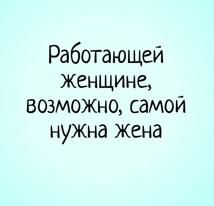 Работающей женщине, возможно, самой нужна жена – жена, смешные статусы, уборка, готовка, усталость