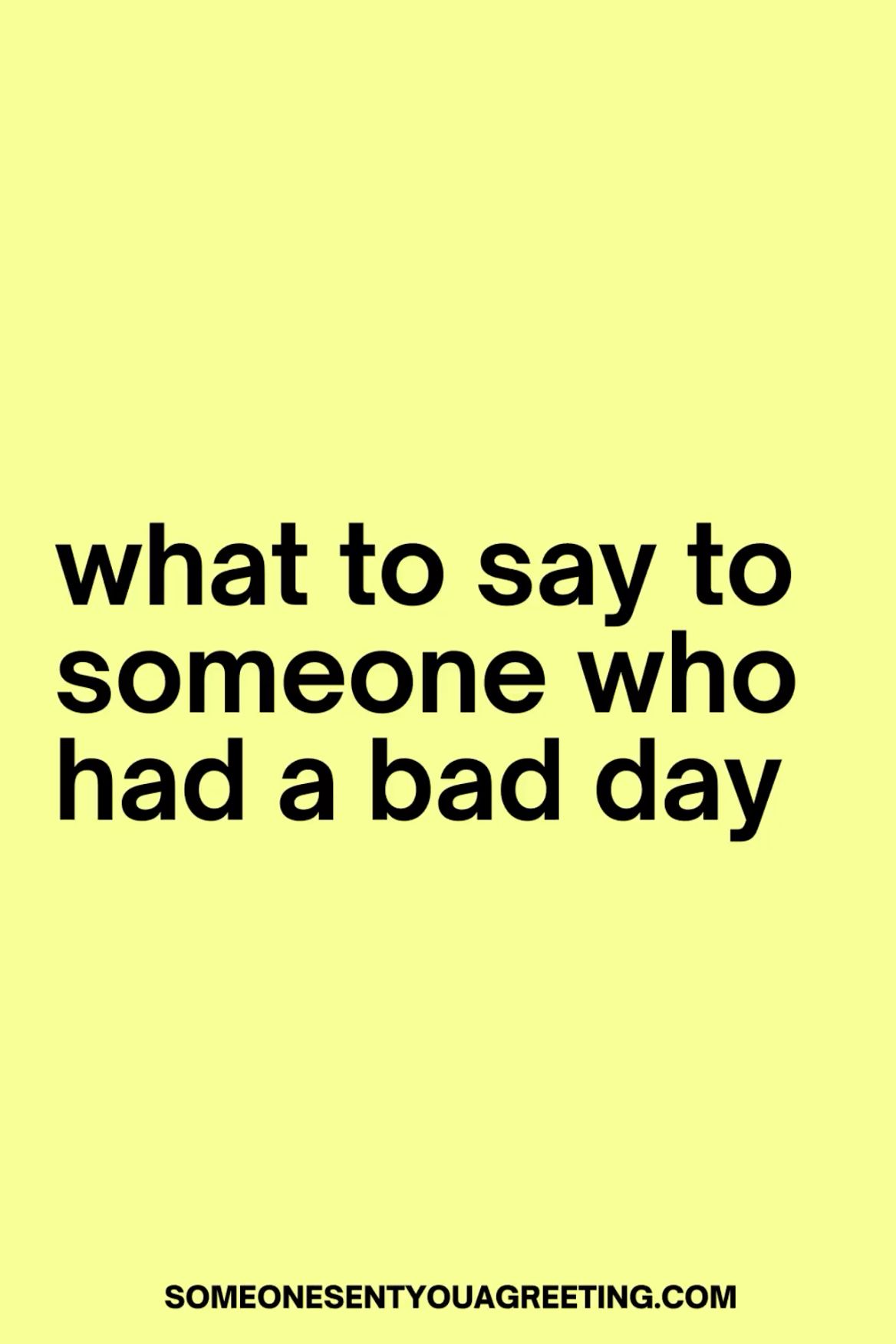 What to Say to Someone Who Had a Bad Day What to Say to Someone Who Had a Bad Day