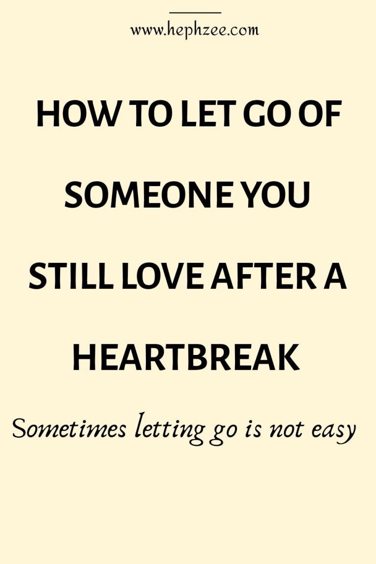 HOW TO LET GO OF SOMEONE YOU STILL LOVE AFTER A HEARTBREAK