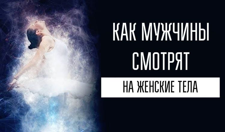 Как мужчины смотрят на женские тела.Полезно знать! Как мужчины смотрят на женские тела.Полезно знать!
