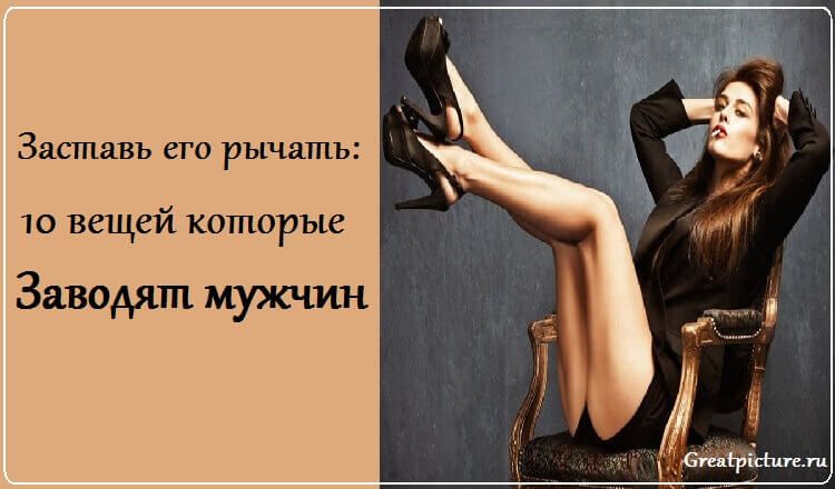 Заставь его рычать: 10 вещей, которые заводят мужчин Заставь его рычать: 10 вещей, которые заводят мужчин