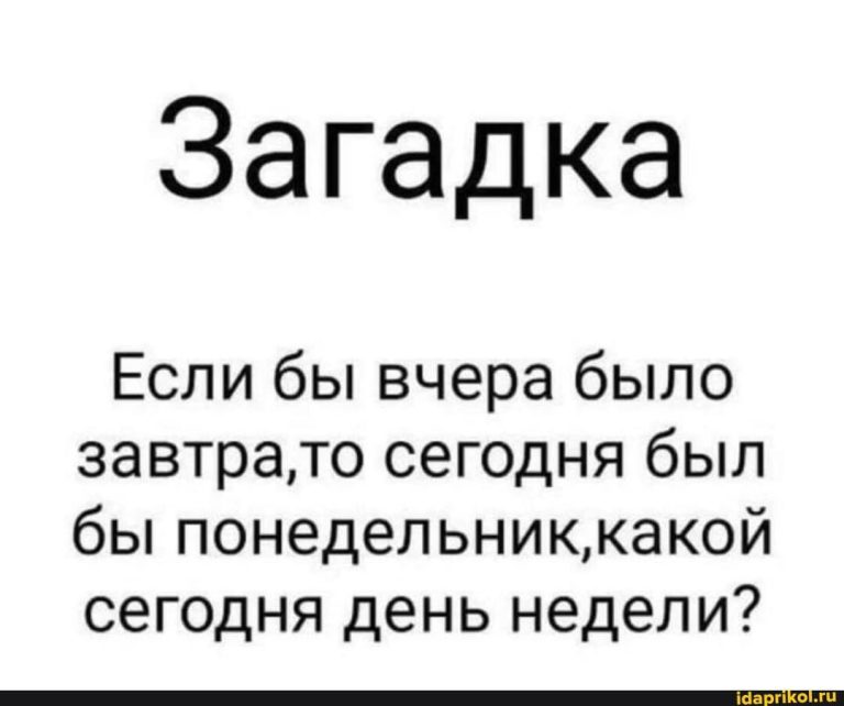 Загадка Если бы вчера было завтра,то сегодня был бы понедельниккакой сегодня день недели? – АйДаПрикол Загадка Если бы вчера было завтра,то сегодня был бы понедельниккакой сегодня день недели? – АйДаПрикол