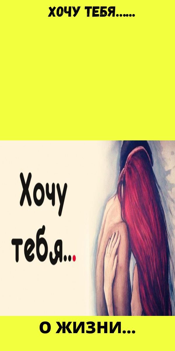 Хочу тебя… Хочу тебя…