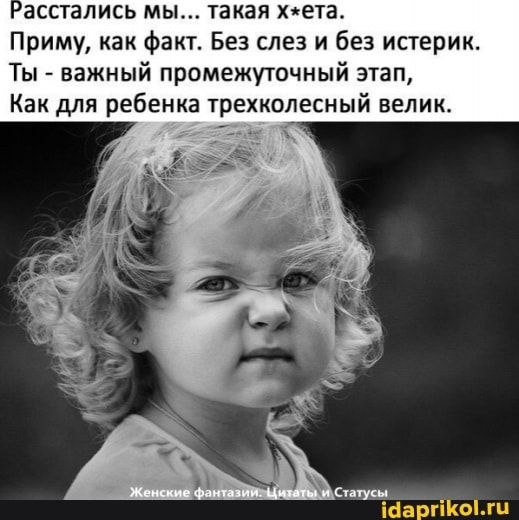 Расстались мы… такая х*ета. Приму, как факт. Без слез и без истерик. Ты – важный промежуточный этап, Как для ребенка трехколесный велик. – АйДаПрикол Расстались мы… такая х*ета. Приму, как факт. Без слез и без истерик. Ты – важный промежуточный этап, Как для ребенка трехколесный велик. – АйДаПрикол