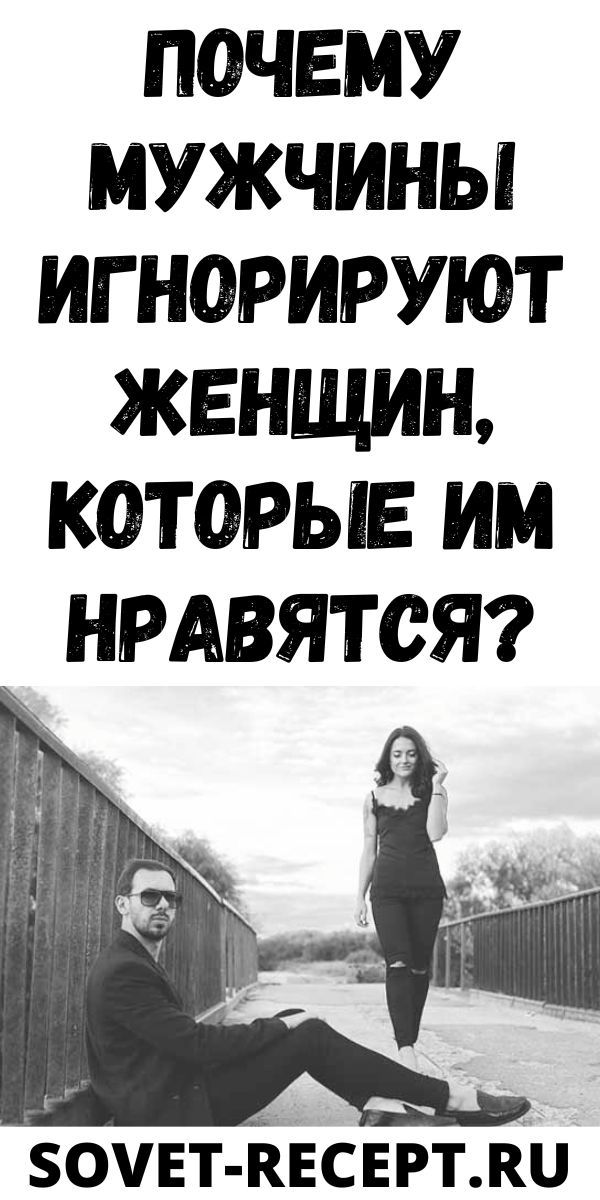 Почему мужчины игнорируют женщин, которые им нравятся?| Женский Мир Почему мужчины игнорируют женщин, которые им нравятся?| Женский Мир