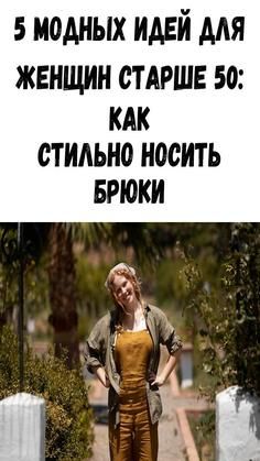 5 модных идей для женщин старше 50: как стильно носить брюки 5 модных идей для женщин старше 50: как стильно носить брюки